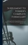 Anonymous - Supplement To Fenner's Complete Formulary: Embracing The New Chemical, Pharmaceutical, And Miscellaneous Preparations And Formulas And Information Reg