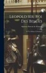 Alphonse Rastoul de Mongeot - Leopold 1er, Roi Des Belges: Sa Vie Militaire Et Politique