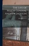 John Henry Eaton, John Reid - The Life of Major General Andrew Jackson: Comprising a History of the War in the South; From the Commencement of the Creek Campaign to the Termination