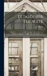 Louis Liger - Le Jardinier Fleuriste: Ou, La Culture Universelle Des Fleurs, Arbres, Arbustes, Arbrisseaux Servant À L'embellissement Des Jardins