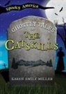 KAREN MILLER, Karen Emily Miller - The Ghostly Tales of the Catskills