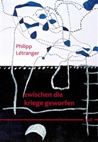 Philipp Létranger - zwischen die kriege geworfen