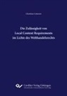 Christian Cremers - Die Zulässigkeit von Local Content Requirements im Lichte des Welthandelsrechts