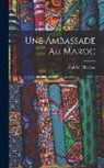 Gabriel Charmes - Une Ambassade Au Maroc