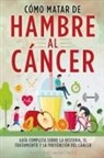 Antonio Martínez - CÓMO MATAR DE HAMBRE AL CÁNCER