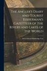 Irwin Edward Bainbridge Cox - The Angler's Diary and Tourist Fisherman's Gazetteer of the Rivers and Lakes of the World