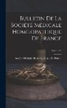 Société Médicale Homoeopathique de Fr - Bulletin De La Société Médicale Homoeopathique De France; Volume 16