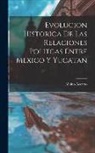 Albino Acereto - Evolucion Historica De Las Relaciones Politcas Entre Mexico Y Yucatan