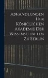 Anonymous - Abhandlungen Der Königlichen Akademie Der Wissenschaften Zu Berlin