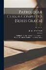 Jacques-Paul Migne - Patrologiæ Cursus Completus [Series Græca]: ... Omnium Ss. Patrum, Doctorum, Scriptorumque Ecclasiasticorum Sive Latinorum Sive Græcorum ...; Volume 1