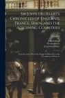 Jean Froissart, Thomas Johnes, Jean Sainte-Palaye - Sir John Froissart's Chronicles of England, France, Spain, and the Adjoining Countries: From the Latter Part of the Reign of Edward Ii. to the Coronat