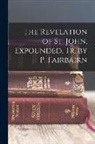 Anonymous - The Revelation of St. John, Expounded, Tr. by P. Fairbairn