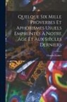 Charles Cahier - Quelque Six Mille Proverbes Et Aphorismes Usuels Empruntés À Notre Âge Et Aux Siècles Derniers