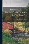 Nathaniel Hawthorne - House of the Seven Gables and Snow Image