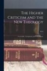 R. A. Torrey - The Higher Criticism and the new Theology: Unscientific, Unscriptural, and Unwholesome