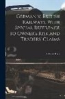 Edwin A. Pratt - German v. British Railways, With Special Reference to Owner's Risk and Traders' Claims