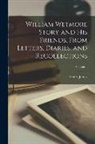 Henry James - William Wetmore Story and his Friends, From Letters, Diaries, and Recollections; Volume 1