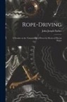 John Joseph Flather - Rope-driving: A Treatise on the Transmission of Power by Means of Fibrous Ropes