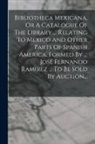 Anonymous - Bibliotheca Mexicana, Or A Catalogue Of The Library ... Relating To Mexico And Other Parts Of Spanish America, Formed By ... José Fernando Ramirez