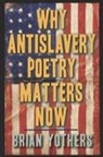 Brian Yothers, Brian (Series Editor) Yothers - Why Antislavery Poetry Matters Now
