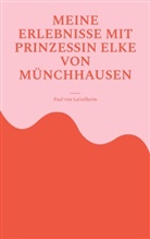 Paul von Leiselheim, Paul von Leiselheim - Meine Erlebnisse mit Prinzessin Elke von Münchhausen