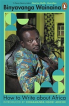 Binyavanga Wainaina, Wainaina Binyavanga, Achal Prabhala - How to Write About Africa