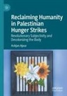 Ashjan Ajour - Reclaiming Humanity in Palestinian Hunger Strikes