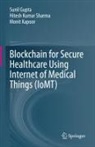 Sunil Gupta, Monit Kapoor, Hitesh Kumar Sharma - Blockchain for Secure Healthcare Using Internet of Medical Things (IoMT)