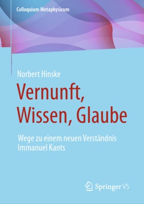 Norbert Hinske, Christoph Böhr - Vernunft, Wissen, Glaube - Wege zu einem neuen Verständnis Immanuel Kants