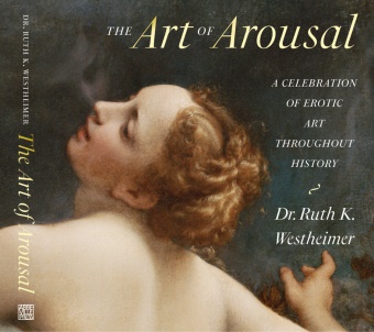 Ruth K Westheimer, Ruth K. Westheimer - The Art of Arousal - A Celebration of Erotic Art throughout History. Autorisierte amerikanische Originalausgabe