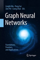 Peng Cui, Jian Pei, Jian Pei et al, Lingfei Wu, Liang Zhao - Graph Neural Networks: Foundations, Frontiers, and Applications