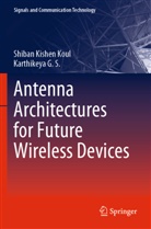 Karthikeya G S, Karthikeya G. S., Shiban Kishen Koul - Antenna Architectures for Future Wireless Devices