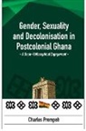 Charles Prempeh - Gender, Sexuality and Decolonisation in Postcolonial Ghana