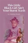Delphina Brooks - This Little Black Girl Ain't Your Burnt Trash