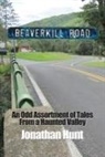 Jonathan Hunt - Beaverkill Road: An Odd Assortment of Tales From a Haunted Valley