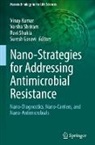 Suresh Gosavi, Vinay Kumar, Varsha Shriram, Ravi Shukla, Ravi Shukla et al - Nano-Strategies for Addressing Antimicrobial Resistance