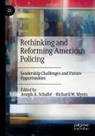Joseph A Schafer, Richard W. Myers, Joseph A. Schafer, W Myers - Rethinking and Reforming American Policing