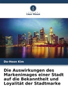 Do-Heon Kim - Die Auswirkungen des Markenimages einer Stadt auf die Bekanntheit und Loyalität der Stadtmarke