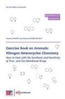 Sabine Chierici, Martine Demeunynck - Exercise book on aromatic nitrogen heterocycles chemistry : how to deal with the synthesis and reactivity of five- an...