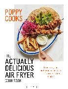 Poppy O'Toole - Poppy Cooks: The Actually Delicious Air Fryer Cookbook