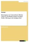 Anonym, Anonymous - Börsengang von Unternehmen. Welche Chancen und Risiken bringt ein Initial Public Offering in der heutigen Zeit?