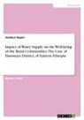 Getahun Nagari - Impact of Water Supply on the Well-being of the Rural Communities. The Case of Haramaya District, of Eastern Ethiopia