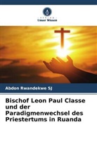 Abdon Rwandekwe Sj - Bischof Leon Paul Classe und der Paradigmenwechsel des Priestertums in Ruanda