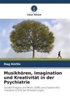 Dag Körlin - Musikhören, Imagination und Kreativität in der Psychiatrie