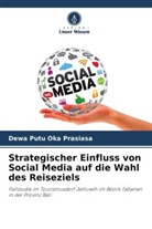 Dewa Putu Oka Prasiasa - Strategischer Einfluss von Social Media auf die Wahl des Reiseziels
