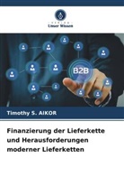Timothy S AIKOR, Timothy S. Aikor - Finanzierung der Lieferkette und Herausforderungen moderner Lieferketten