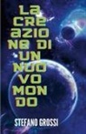 Stefano Angelo Grossi - LA CREAZIONE DI UN NUOVO MONDO