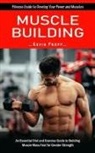 Kevin Propp - Muscle Building: Fitness Guide to Develop Your Power and Muscles (An Essential Diet and Exercise Guide to Building Muscle Mass Fast for