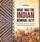 Universal Politics - What Was the Indian Removal Act? | Indian Tribes of America Grade 5 | Children's Government Books