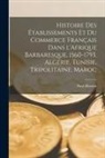 Paul Masson - Histoire des établissements et du commerce français dans l'Afrique barbaresque, 1560-1793. Algérie, Tunisie, Tripolitaine, Maroc